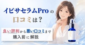 イビサセラムProの口コミを良い評判から悪い口コミまで購入前に解説